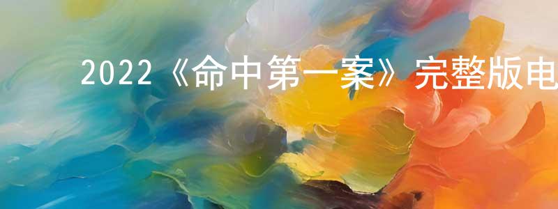 陈泽琴的动漫综艺大全,2022《命中第一案》完整版电影/在线观看/百度云-美剧天堂